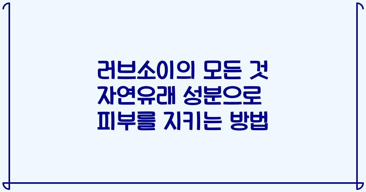 러브소이의 모든 것 자연유래 성분으로 피부를 지키는 방법