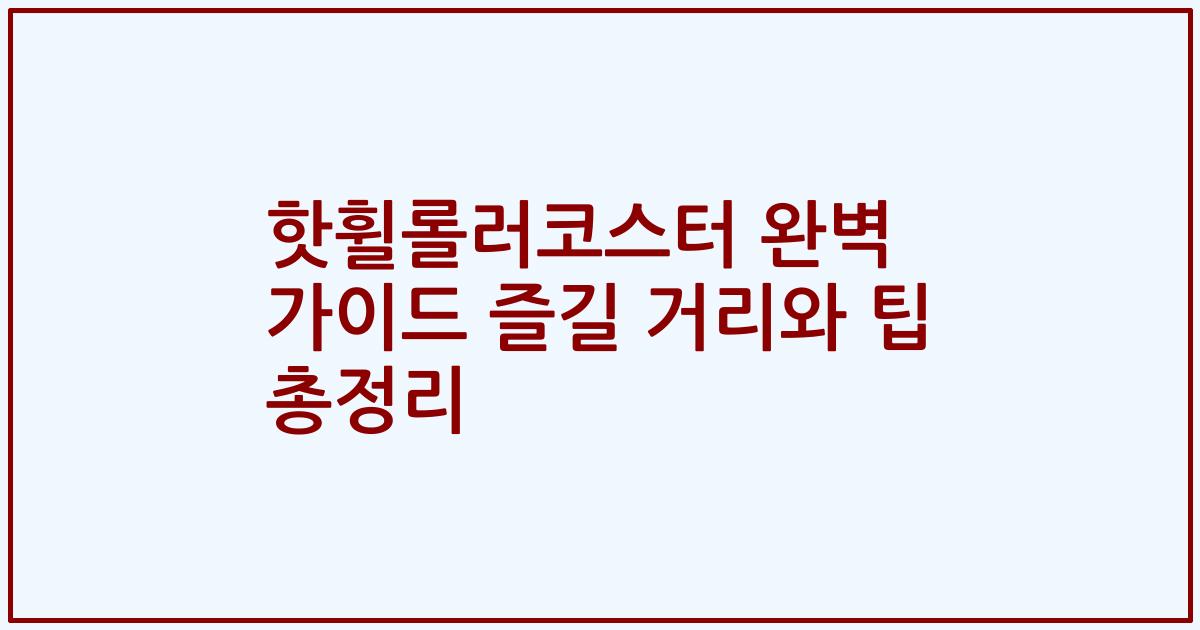 핫휠롤러코스터 완벽 가이드 즐길 거리와 팁 총정리
