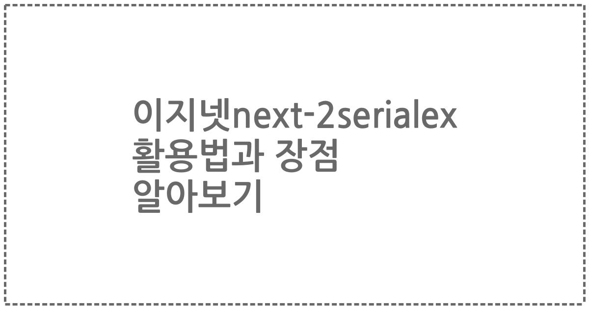 이지넷next-2serialex 활용법과 장점 알아보기