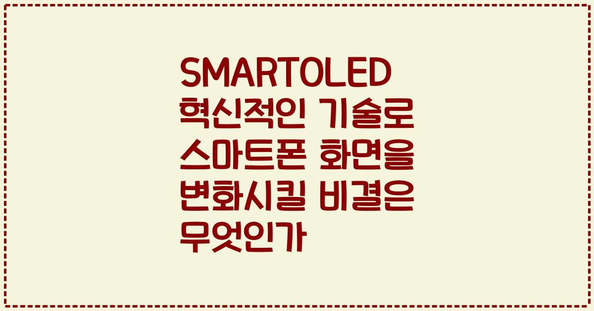 SMARTOLED 혁신적인 기술로 스마트폰 화면을 변화시킬 비결은 무엇인가