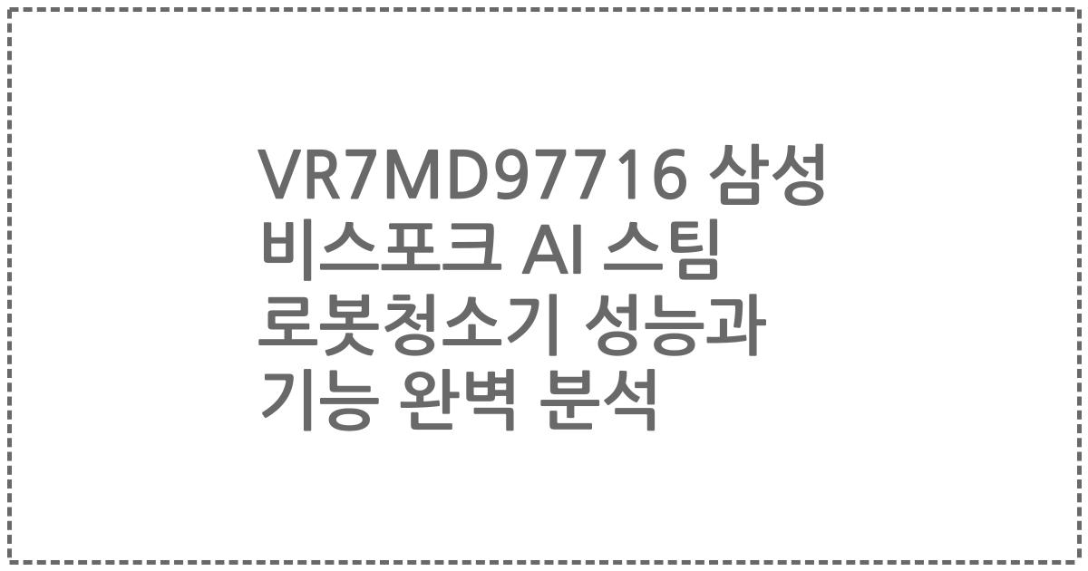 VR7MD97716 삼성 비스포크 AI 스팀 로봇청소기 성능과 기능 완벽 분석